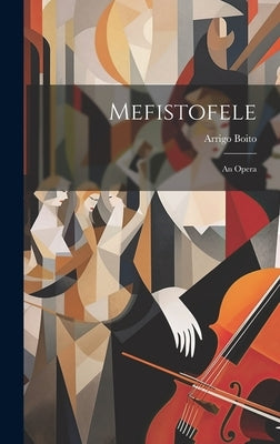 Mefistofele: An Opera by Boito, Arrigo