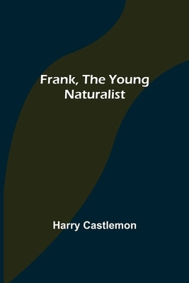 Frank, the Young Naturalist by Castlemon, Harry