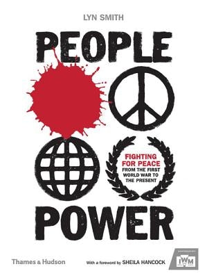 People Power: Fighting for Peace from the First World War to the Present by Smith, Lyn