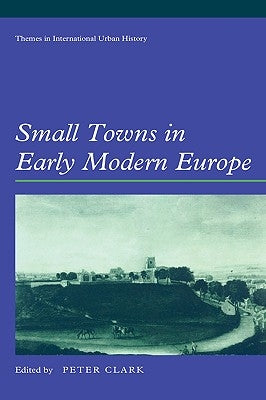 Small Towns in Early Modern Europe by Clark, Peter