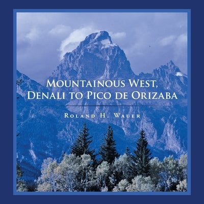 Mountainous West, Denali to Pico De Orizaba by Wauer, Roland H.