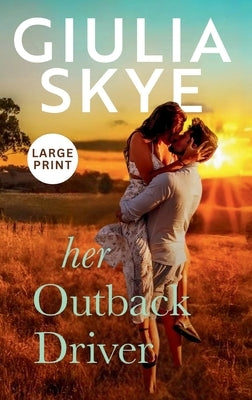 Her Outback Driver (Large Print Hardback): A false-identity, road trip romance! by Skye, Giulia