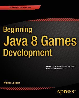 Beginning Java 8 Games Development by Jackson, Wallace