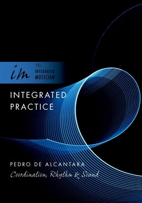 Integrated Practice: Coordination, Rhythm & Sound by de Alcantara, Pedro