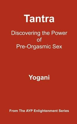 Tantra - Discovering the Power of Pre-Orgasmic Sex: (AYP Enlightenment Series) by Yogani