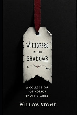 Whispers in the Shadows: A Collection of 10 Horror Short Stories by Stone, Willow