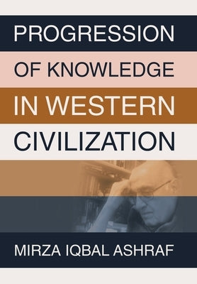 Progression of Knowledge in Western Civilization by Ashraf, Mirza Iqbal