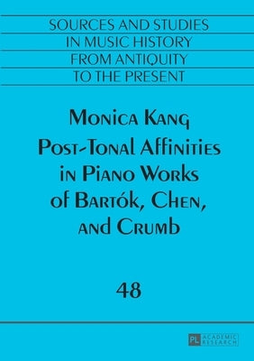 Post-Tonal Affinities in Piano Works of Bartók, Chen, and Crumb by Antokoletz, Elliot