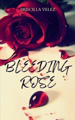 Bleeding Rose by Velez, Priscilla