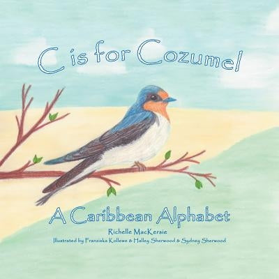 C Is for Cozumel: A Caribbean Alphabet by Mackersie, Richelle