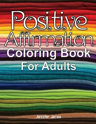 Positive Affirmation Coloring Book For Adults by James, Jennifer