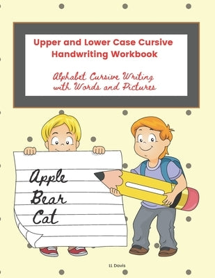 Upper and Lower Case Cursive Handwriting Workbook: Alphabet Cursive Writing with Words and Pictures by Davis, LL