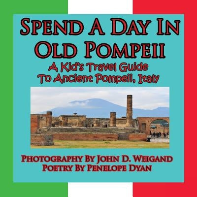 Spend A Day In Old Pompeii, A Kid's Travel Guide To Ancient Pompeii, Italy by Weigand, John D.