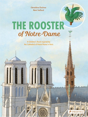 The Rooster of Notre Dame: A Children's Book Inspired by the Cathedral of Notre Dame in Paris by Elschner, Géraldine