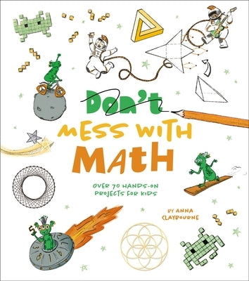 Mess with Math: Over 70 Hands-On Projects for Kids by Claybourne, Anna