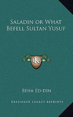 Saladin or What Befell Sultan Yusuf by Ed-Din, Beha