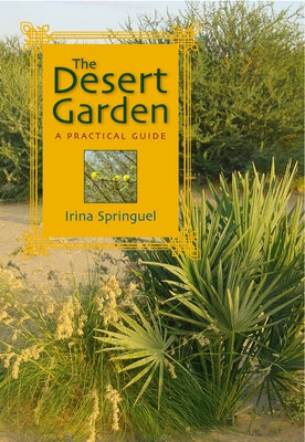 The Desert Garden: A Practical Guide by Springuel, Irina