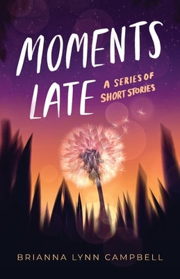 Moments Late: A Series of Short Stories by Campbell, Brianna Lynn