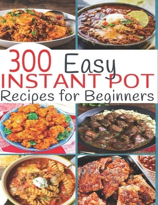 300 Instant Pot Recipes: Recipes for Beginners by Hoang, Nguyen Vuong