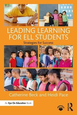 Leading Learning for ELL Students: Strategies for Success by Beck, Catherine