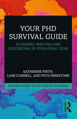 Your PhD Survival Guide: Planning, Writing, and Succeeding in Your Final Year by Firth, Katherine