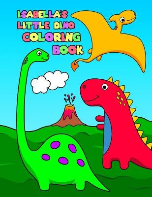 Isabella's Little Dino Coloring Book: Personalized Dinosaur Coloring Book for Girls with 50 Super Silly Dinosaurs by Art, Black River