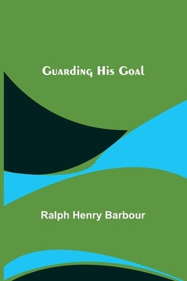 Guarding His Goal by Henry Barbour, Ralph