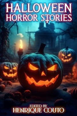 Halloween Horror Stories: Tales of Murder, Monsters, Ghost and Worse! by Migliavacca, Shane