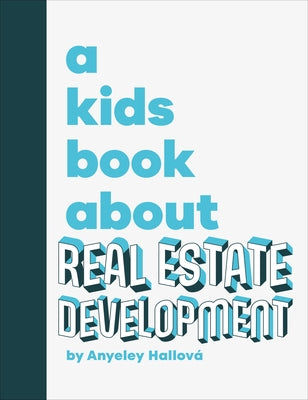 A Kids Book about Real Estate Development by Hallova, Anyeley