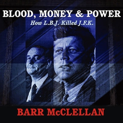 Blood, Money & Power: How L.B.J. Killed J.F.K. by McClellan, Barr