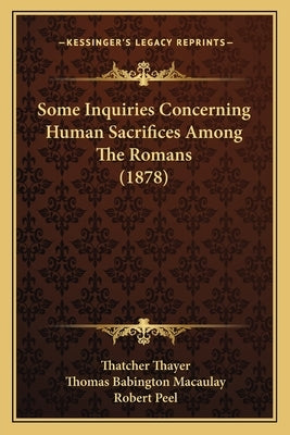 Some Inquiries Concerning Human Sacrifices Among The Romans (1878) by Thayer, Thatcher