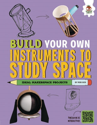 Build Your Own Instruments to Study Space by Ives, Rob