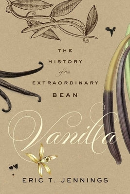 Vanilla: The History of an Extraordinary Bean by Jennings, Eric T.