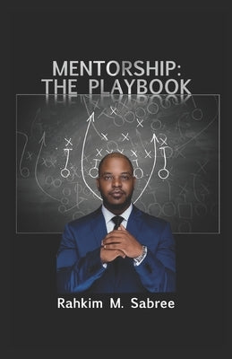 Mentorship: The Playbook by Sabree, Rahkim M.