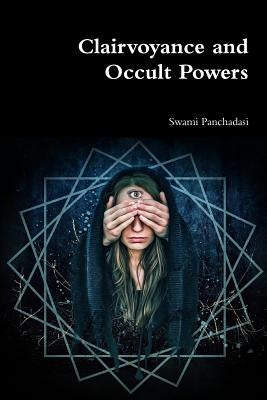 Clairvoyance and Occult Powers by Panchadasi, Swami