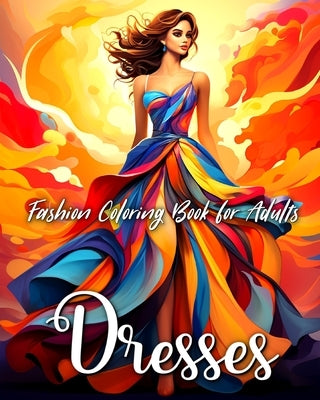 Fashion Dresses Coloring Book for Adults: Fascinating Dresses and Outfits to Color for Teen Girls and Adult Women by Raisa, Ariana