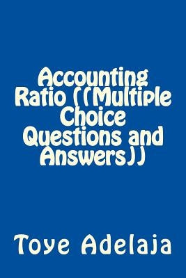 Accounting Ratio (Multiple Choice Questions and Answers) by Adelaja, Toye