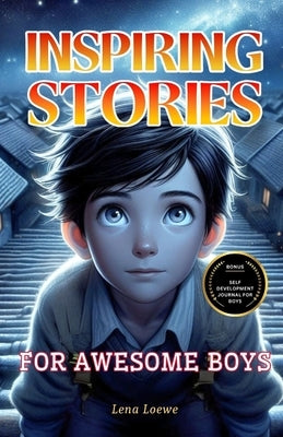 Inspiring Stories for Awesome Boys: A Collection of 15 Brilliant Stories to Inspire Integrity, Courage, Confidence and Self-discipline by Loewe, Lena