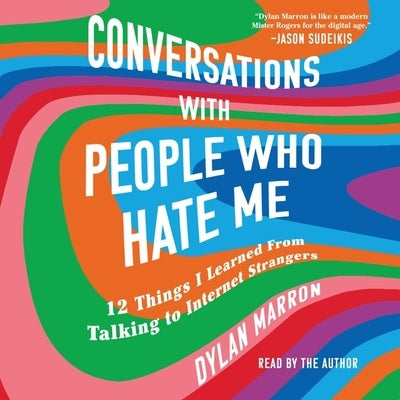 Conversations with People Who Hate Me: 12 Things I Learned from Talking to Internet Strangers by Marron, Dylan