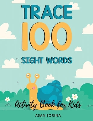 Trace 100 Sight Words; Activity Book for Kids, Ages 4 - 8 years by Sorina, Asan