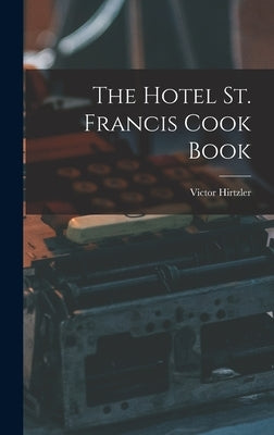 The Hotel St. Francis Cook Book by Hirtzler, Victor