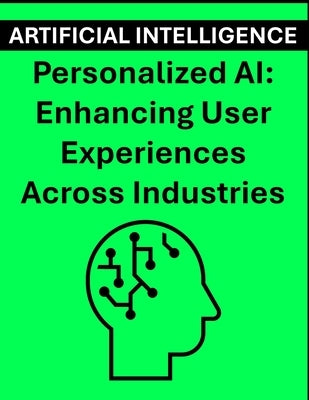 Personalized AI: Enhancing User Experiences Across Industries by Press, Rosey