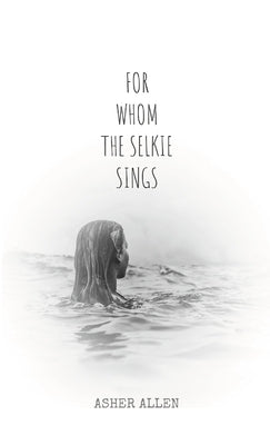 For Whom the Selkie Sings by Allen, Asher