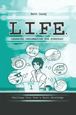 L.I.F.E. Learning Information For Everyday: Challenge Your Teen's Basic Knowledge by Carey, Beth