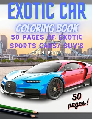 Exotic Car Coloring Book: 50 pages of Exotic Supercars and SUVs! by Gilani, H. J.