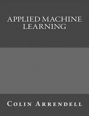 Applied Machine Learning by Arrendell, Colin