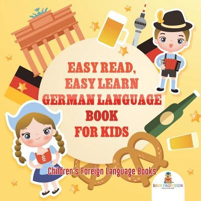 Easy Read, Easy Learn German Language Book for Kids Children's Foreign Language Books by Baby Professor