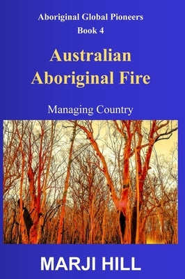 Australian Aboriginal Fire: Managing Country by Hill, Marji