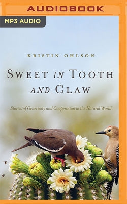 Sweet in Tooth and Claw: Stories of Generosity and Cooperation in the Natural World by Ohlson, Kristin