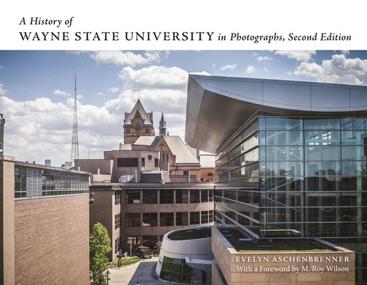 A History of Wayne State University in Photographs, Second Edition by Wilson, M. Roy